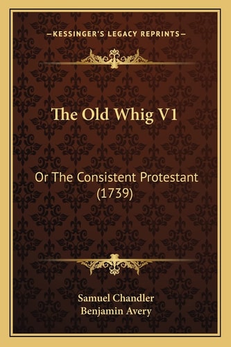 The Old Whig V1: Or The Consistent Protestant (1739)