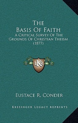 The Basis Of Faith: A Critical Survey Of The Grounds Of Christian Theism (1877)