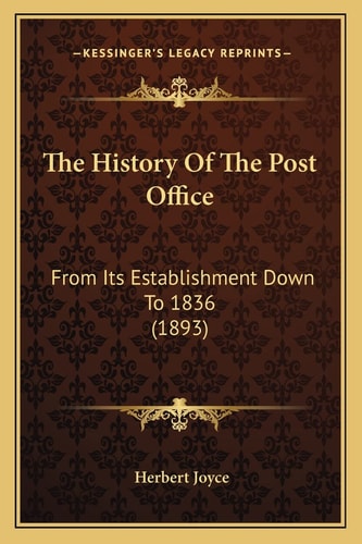 The History Of The Post Office: From Its Establishment Down To 1836 (1893)