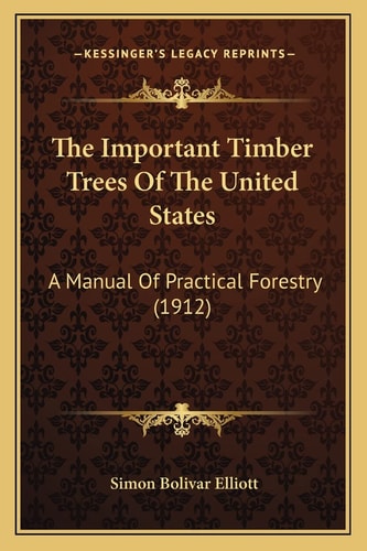 The Important Timber Trees Of The United States: A Manual Of Practical Forestry (1912)