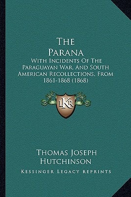 The Parana: With Incidents Of The Paraguayan War, And South American Recollections, From 1861-1868 (1868)