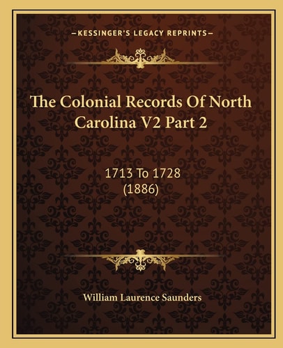 The Colonial Records Of North Carolina V2 Part 2: 1713 To 1728 (1886)