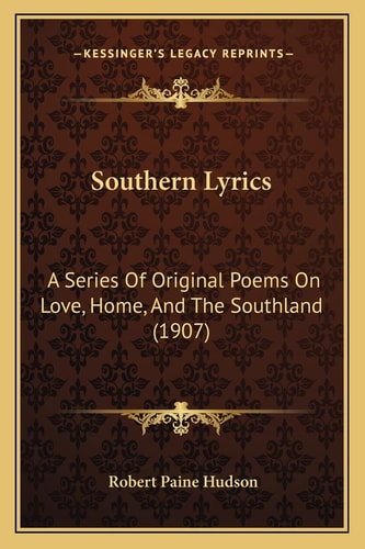 Southern Lyrics: A Series Of Original Poems On Love, Home, And The Southland (1907)