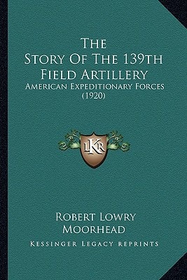 The Story Of The 139th Field Artillery: American Expeditionary Forces (1920)