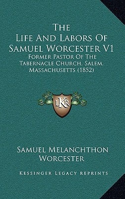 The Life And Labors Of Samuel Worcester V1: Former Pastor Of The Tabernacle Church, Salem, Massachusetts (1852)