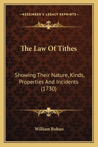 The Law Of Tithes: Showing Their Nature, Kinds, Properties And Incidents (1730)