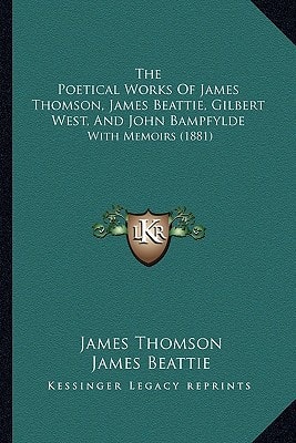 The Poetical Works Of James Thomson, James Beattie, Gilbert West, And John Bampfylde: With Memoirs (1881)