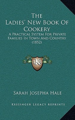 The Ladies' New Book Of Cookery: A Practical System For Private Families In Town And Country (1852)