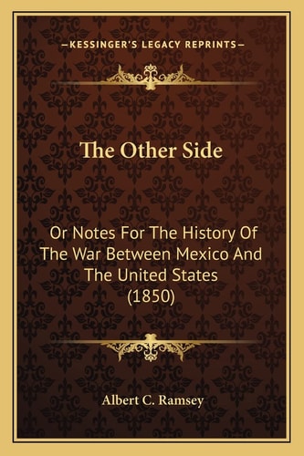 The Other Side: Or Notes For The History Of The War Between Mexico And The United States (1850)