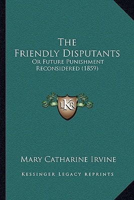 The Friendly Disputants: Or Future Punishment Reconsidered (1859)