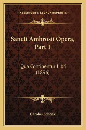 Sancti Ambrosii Opera, Part 1: Qua Continentur Libri (1896)