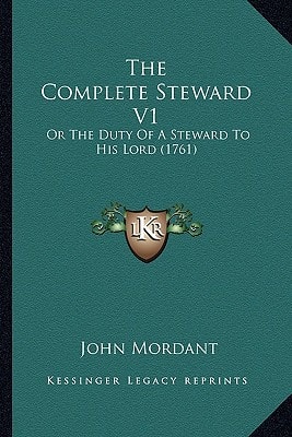 The Complete Steward V1: Or The Duty Of A Steward To His Lord (1761)