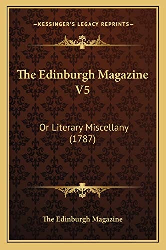 The Edinburgh Magazine V5: Or Literary Miscellany (1787)