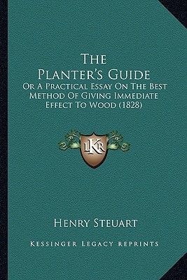 The Planter's Guide: Or A Practical Essay On The Best Method Of Giving Immediate Effect To Wood (1828)