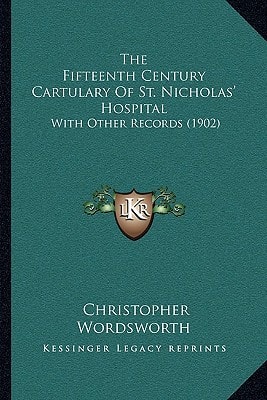 The Fifteenth Century Cartulary Of St. Nicholas' Hospital: With Other Records (1902)