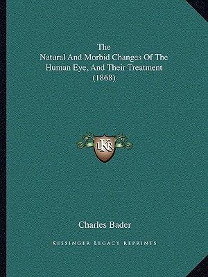 The Natural And Morbid Changes Of The Human Eye, And Their Treatment (1868)