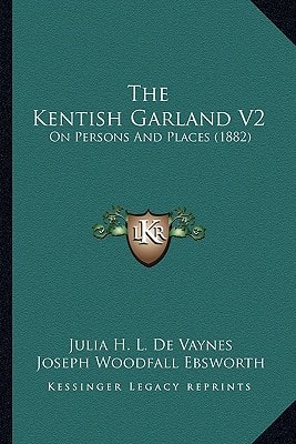 The Kentish Garland V2: On Persons And Places (1882)