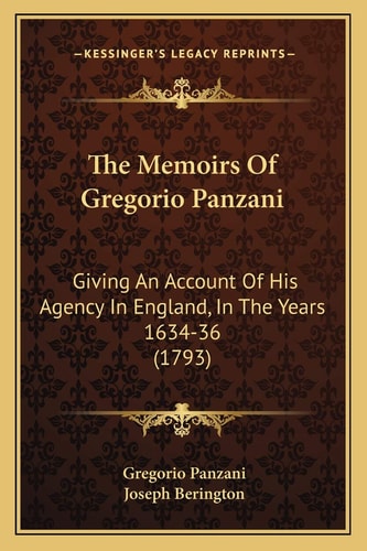 The Memoirs Of Gregorio Panzani: Giving An Account Of His Agency In England, In The Years 1634-36 (1793)