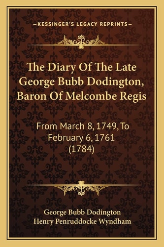 The Diary Of The Late George Bubb Dodington, Baron Of Melcombe Regis: From March 8, 1749, To February 6, 1761 (1784)