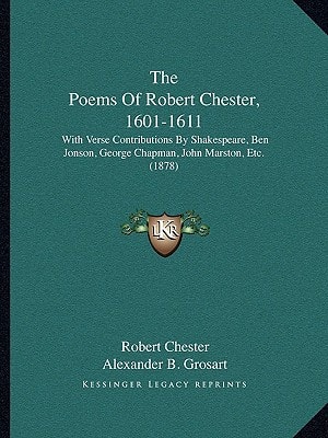 The Poems Of Robert Chester, 1601-1611: With Verse Contributions By Shakespeare, Ben Jonson, George Chapman, John Marston, Etc. (1878)