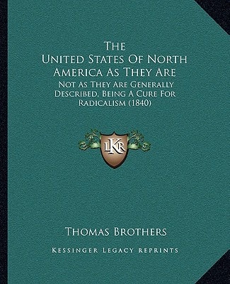 The United States Of North America As They Are: Not As They Are Generally Described, Being A Cure For Radicalism (1840)
