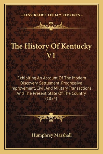 The History Of Kentucky V1: Exhibiting An Account Of The Modern Discovery, Settlement, Progressive Improvement, Civil And Military Transactions, And The Present State Of The Country (1824)