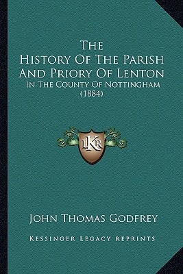 The History Of The Parish And Priory Of Lenton: In The County Of Nottingham (1884)