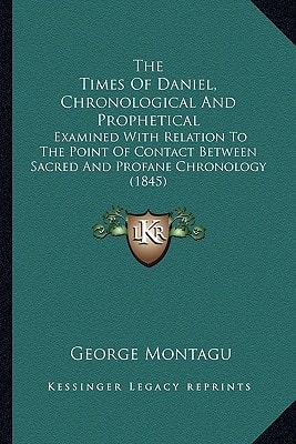 The Times Of Daniel, Chronological And Prophetical: Examined With Relation To The Point Of Contact Between Sacred And Profane Chronology (1845)