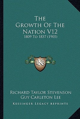 The Growth Of The Nation V12: 1809 To 1837 (1905)