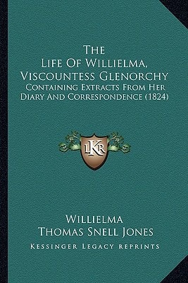 The Life Of Willielma, Viscountess Glenorchy: Containing Extracts From Her Diary And Correspondence (1824)