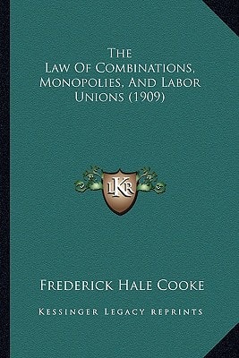 The Law Of Combinations, Monopolies, And Labor Unions (1909)