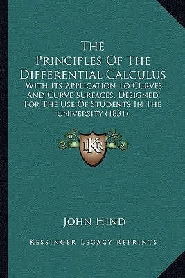 The Principles Of The Differential Calculus: With Its Application To Curves And Curve Surfaces, Designed For The Use Of Students In The University (1831)