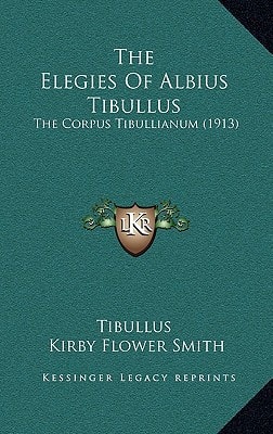 The Elegies Of Albius Tibullus: The Corpus Tibullianum (1913)