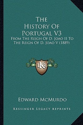 The History Of Portugal V3: From The Reign Of D. Joao II To The Reign Of D. Joao V (1889)