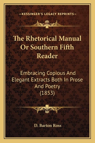 The Rhetorical Manual Or Southern Fifth Reader: Embracing Copious And Elegant Extracts Both In Prose And Poetry (1853)