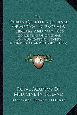 The Dublin Quarterly Journal Of Medical Science V19, February And May, 1855: Consisting Of Original Communications, Review, Retrospects, And Reports (1855)