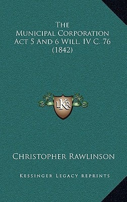 The Municipal Corporation Act 5 And 6 Will. IV C. 76 (1842)