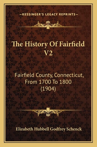 The History Of Fairfield V2: Fairfield County, Connecticut, From 1700 To 1800 (1904)