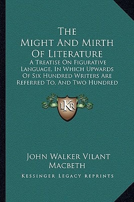 The Might And Mirth Of Literature: A Treatise On Figurative Language, In Which Upwards Of Six Hundred Writers Are Referred To, And Two Hundred And Twenty Figures Illustrated (1876)