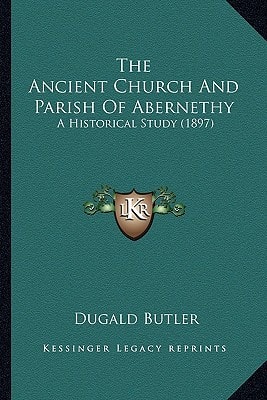The Ancient Church And Parish Of Abernethy: A Historical Study (1897)