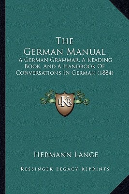 The German Manual: A German Grammar, A Reading Book, And A Handbook Of Conversations In German (1884)