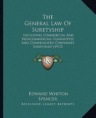 The General Law Of Suretyship: Including Commercial And Noncommercial Guarantees And Compensated Corporate Suretyship (1913)