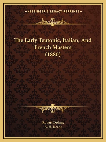 The Early Teutonic, Italian, And French Masters (1880)