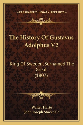The History Of Gustavus Adolphus V2: King Of Sweden, Surnamed The Great (1807)