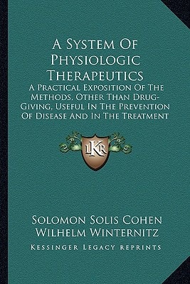 A System Of Physiologic Therapeutics: A Practical Exposition Of The Methods, Other Than Drug-Giving, Useful In The Prevention Of Disease And In The Treatment Of The Sick (1902)