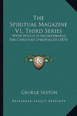 The Spiritual Magazine V1, Third Series: With Which Is Incorporated The Christian Spiritualist (1875)