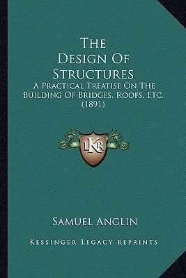 The Design Of Structures: A Practical Treatise On The Building Of Bridges, Roofs, Etc. (1891)