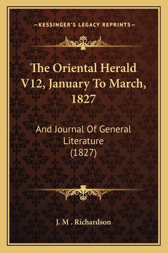 The Oriental Herald V12, January To March, 1827: And Journal Of General Literature (1827)