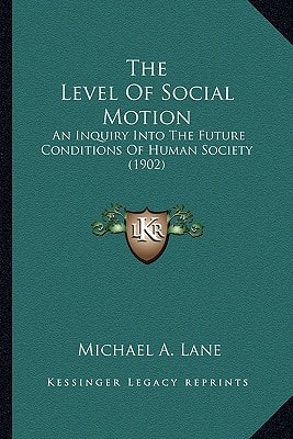 The Level Of Social Motion: An Inquiry Into The Future Conditions Of Human Society (1902)