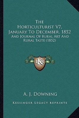 The Horticulturist V7, January To December, 1852: And Journal Of Rural Art And Rural Taste (1852)